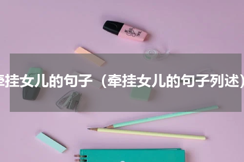 牵挂女儿的句子（牵挂女儿的句子列述）