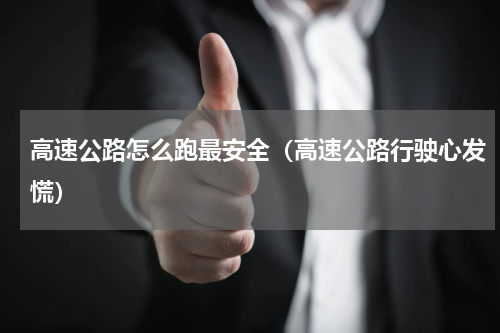 高速公路怎么跑最安全（高速公路行驶心发慌）