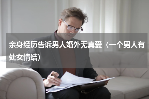 亲身经历告诉男人婚外无真爱（一个男人有处女情结）