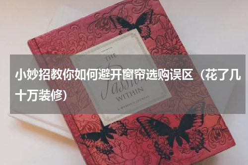 小妙招教你如何避开窗帘选购误区（花了几十万装修）