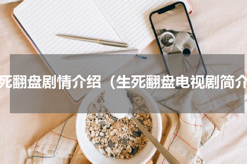 生死翻盘剧情介绍（生死翻盘电视剧简介）