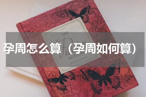 孕周怎么算（孕周如何算）