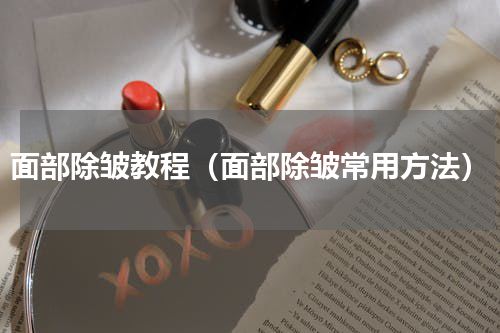 面部除皱教程（面部除皱常用方法）