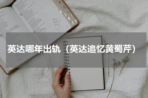 英达哪年出轨（英达追忆黄蜀芹）