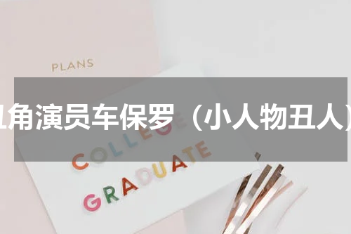 丑角演员车保罗（小人物丑人）