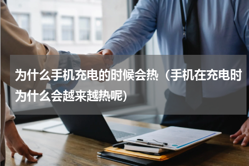 为什么手机充电的时候会热（手机在充电时为什么会越来越热呢）