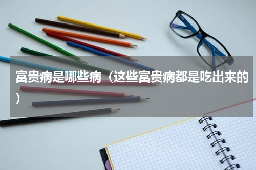 富贵病是哪些病（这些富贵病都是吃出来的）