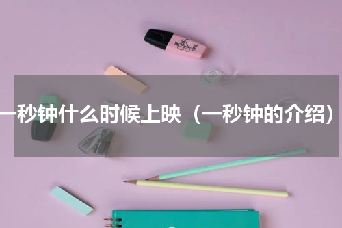 一秒钟什么时候上映（一秒钟的介绍）