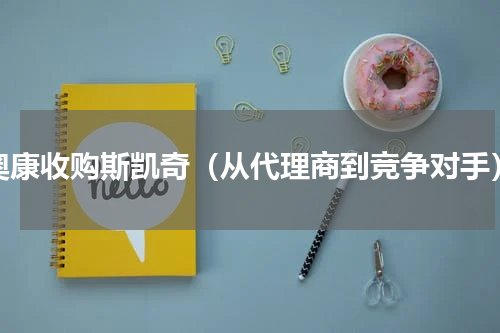 奥康收购斯凯奇（从代理商到竞争对手）