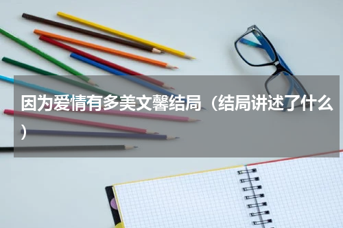 因为爱情有多美文馨结局（结局讲述了什么）