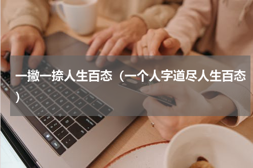 一撇一捺人生百态（一个人字道尽人生百态）