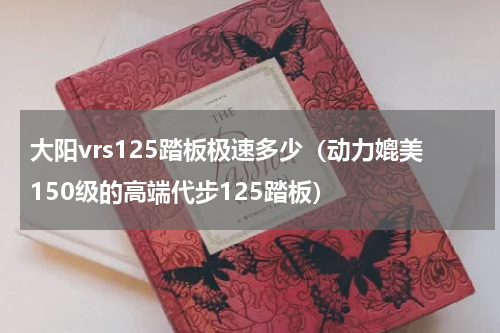 大阳vrs125踏板极速多少（动力媲美150级的高端代步125踏板）