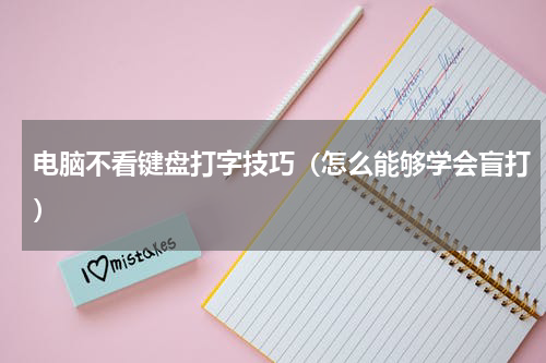 电脑不看键盘打字技巧（怎么能够学会盲打）
