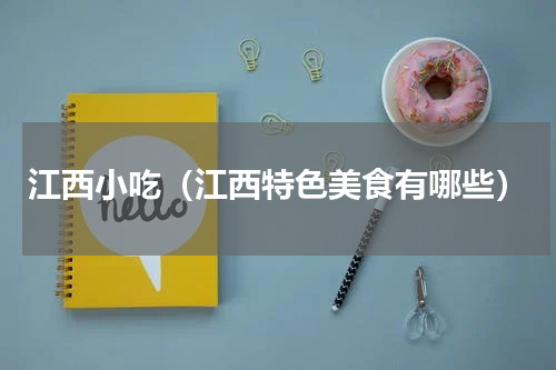 江西小吃（江西特色美食有哪些）