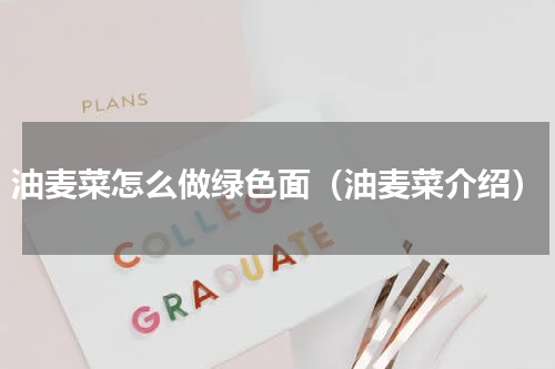 油麦菜怎么做绿色面（油麦菜介绍）