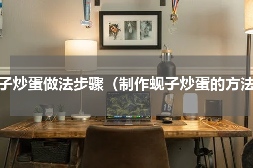 蚬子炒蛋做法步骤（制作蚬子炒蛋的方法）