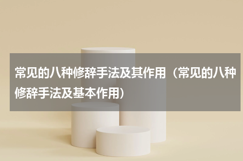 常见的八种修辞手法及其作用（常见的八种修辞手法及基本作用）