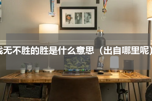 战无不胜的胜是什么意思（出自哪里呢）