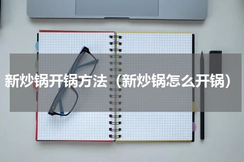 新炒锅开锅方法（新炒锅怎么开锅）