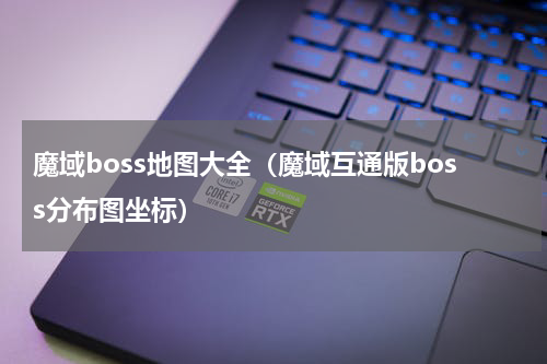 魔域boss地图大全（魔域互通版boss分布图坐标）