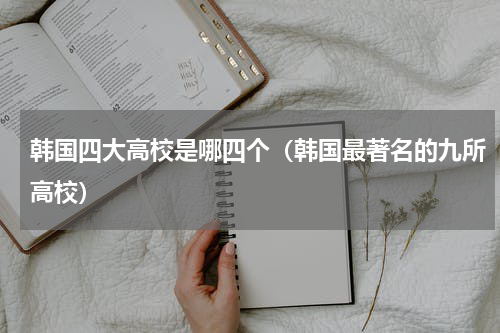 韩国四大高校是哪四个（韩国最著名的九所高校）