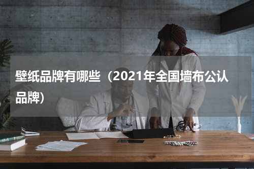 壁纸品牌有哪些（2021年全国墙布公认品牌）