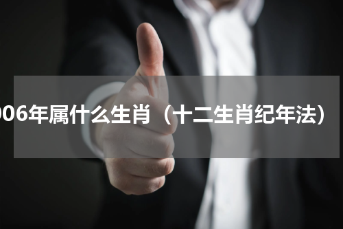 2006年属什么生肖（十二生肖纪年法）