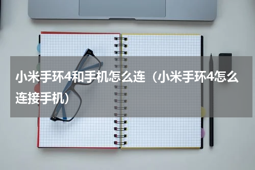 小米手环4和手机怎么连（小米手环4怎么连接手机）
