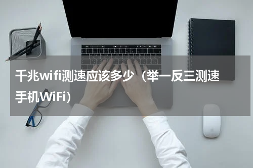 千兆wifi测速应该多少（举一反三测速手机WiFi）