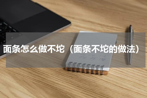 面条怎么做不坨（面条不坨的做法）