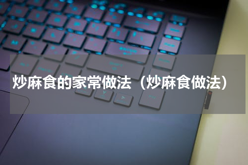 炒麻食的家常做法（炒麻食做法）