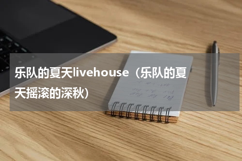 乐队的夏天livehouse（乐队的夏天摇滚的深秋）