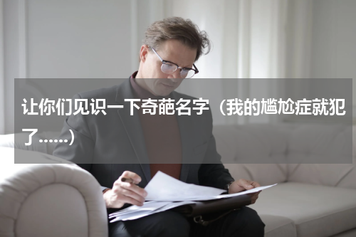 让你们见识一下奇葩名字（我的尴尬症就犯了......）