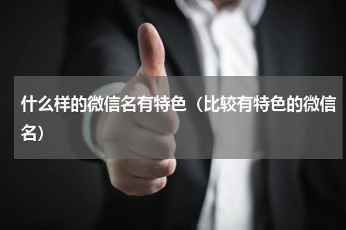 什么样的微信名有特色（比较有特色的微信名）