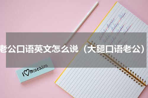 老公口语英文怎么说（大腿口语老公）