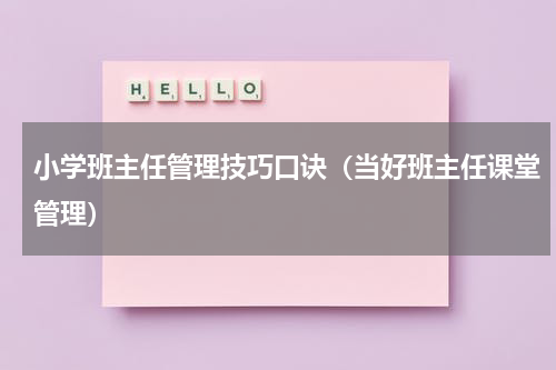 小学班主任管理技巧口诀（当好班主任课堂管理）