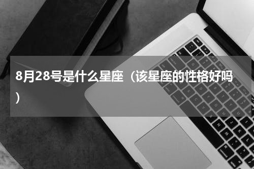8月28号是什么星座（该星座的性格好吗）