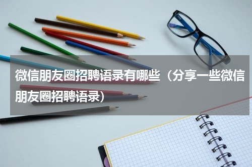微信朋友圈招聘语录有哪些（分享一些微信朋友圈招聘语录）