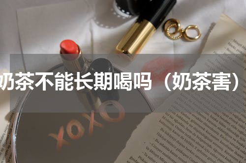 奶茶不能长期喝吗（奶茶害）