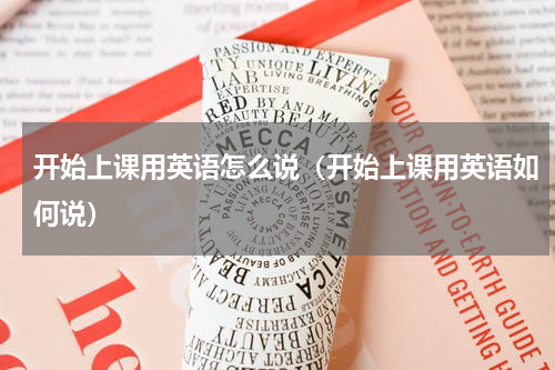 开始上课用英语怎么说（开始上课用英语如何说）