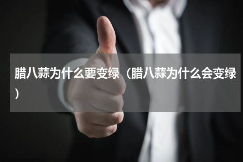 腊八蒜为什么要变绿（腊八蒜为什么会变绿）
