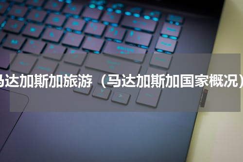 马达加斯加旅游（马达加斯加国家概况）