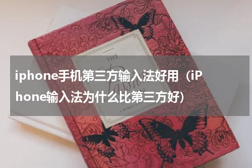 iphone手机第三方输入法好用（iPhone输入法为什么比第三方好）