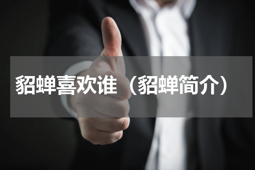 貂蝉喜欢谁（貂蝉简介）