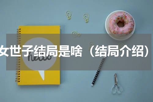 女世子结局是啥（结局介绍）