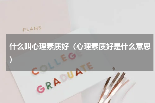 什么叫心理素质好（心理素质好是什么意思）