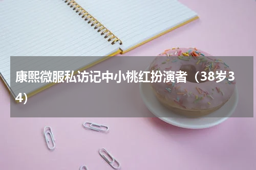 康熙微服私访记中小桃红扮演者（38岁34）