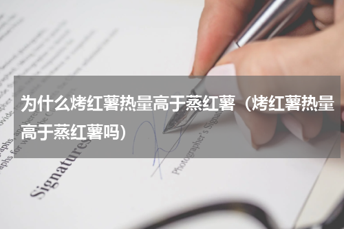 为什么烤红薯热量高于蒸红薯（烤红薯热量高于蒸红薯吗）