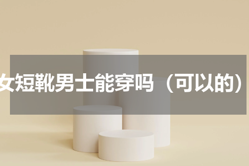 女短靴男士能穿吗（可以的）