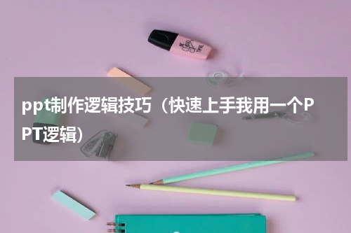 ppt制作逻辑技巧（快速上手我用一个PPT逻辑）